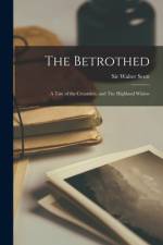 The Betrothed: a Tale of the Crusaders, and The Highland Widow af Walter Scott