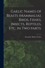 Gaelic Names of Beasts (Mammalia), Birds, Fishes, Insects, Reptiles, Etc. in Two Parts af Alexander Robert Forbes
