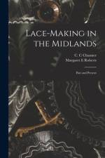 Lace-making in the Midlands: Past and Present af Margaret E. Roberts