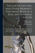 The Law of Fixtures, and Other Property. Partaking Both of a Real and Personal Nature; Comprising the Law Relating to Annexations to the Freehold in General; as Also Emblements, Charters, Heir-looms, Etc. With an Appendix, Containing Practical Rules... af Andrew Amos