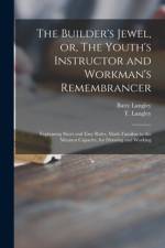 Builder's Jewel, or, The Youth's Instructor and Workman's Remembrancer
