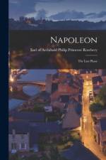 Napoleon [microform]: the Last Phase af Archibald Philip Primrose Rosebery