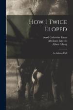 How I Twice Eloped: an Indiana Idyll af Albert Alberg