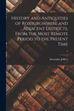 History and Antiquities of Roxburghshire and Adjacent Districts, From the Most Remote Period to the Present Time; 4 af Alexander Jeffrey