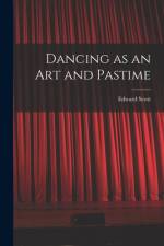 Dancing as an Art and Pastime af Edward Scott