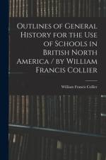 Outlines of General History for the Use of Schools in British North America / by William Francis Collier af William Francis Collier