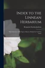 Index to the Linnean Herbarium: With Indication of the Types of Species Marked by Carl Von Linné af Benjamin Daydon Jackson