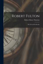 Robert Fulton: His Life and Its Results af Robert Henry Thurston