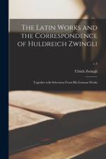 The Latin Works and the Correspondence of Huldreich Zwingli: Together With Selections From His German Works; v.3 af Ulrich Zwingli