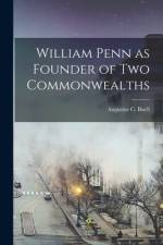 William Penn as Founder of Two Commonwealths af Augustus C. Buell