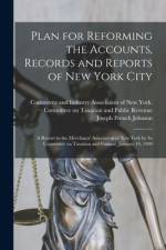 Plan for Reforming the Accounts, Records and Reports of New York City; a Report to the Merchants' Association of New York by Its Committee on Taxation af Joseph French Johnson