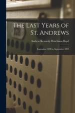 The Last Years of St. Andrews: September 1890 to September 1895 af Andrew Kennedy Hutchison Boyd