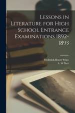 Lessons in Literature for High School Entrance Examinations 1892-1893 [microform] af Frederick Henry Sykes