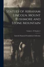 Statues of Abraham Lincoln. Mount Rushmore and Stone Mountain; Sculptors - B Borglum 2 af Lincoln Financial Foundation Collection