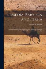 Media, Babylon and Persia: Including a Study of the Zend-avesta or Relgion of Zoroaster, From the Fall of Ninevah to the Persian War af Zénaïde A. (Zénaïde Alexeï Ragozin