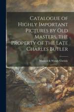 Catalogue of Highly Important Pictures by Old Masters, the Property of the Late Charles Butler af Manson &. Woods Christie