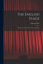 The English Stage: Being an Account of the Victorian Drama af Augustin Filon