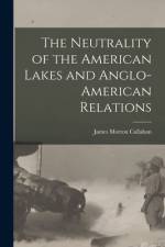 The Neutrality of the American Lakes and Anglo-American Relations [microform] af James Morton Callahan