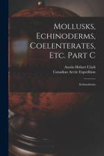 Mollusks, Echinoderms, Coelenterates, Etc. Part C [microform]: Echinoderms af Austin Hobart Clark