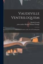Vaudeville Ventriloquism; a Practical Treatise on the Art of Ventriloquism af David J. Lustig