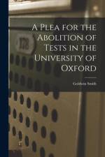 A Plea for the Abolition of Tests in the University of Oxford [microform] af Goldwin Smith