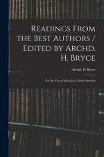 Readings From the Best Authors / Edited by Archd. H. Bryce; for the Use of Schools in North America af Archd H. Bryce