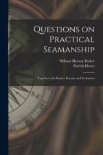 Questions on Practical Seamanship: Together With Harbor Routine and Evolutions af William Harwar Parker