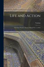 Life and Action: The Great Work in America (Bound Vol. 1) (1910); 1 af Various