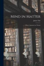 Mind in Matter [microform]: a Short Argument on Theism af James Tait
