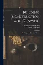 Building Construction and Drawing: First Stage, or, Elementary Course af Charles Frederick Mitchell