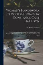 Woman's Handiwork in Modern Homes, by Constance Cary Harrison; With Numerous Illustrations and Five Colored Plates From Designs by Samuel Colman, Rosi af Burton Harrison