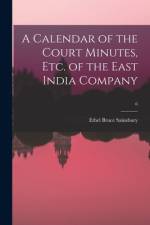 A Calendar of the Court Minutes, Etc. of the East India Company; 6 af Ethel Bruce Sainsbury