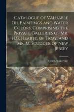 Catalogue of Valuable Oil Paintings and Water Colors, Comprising the Private Galleries of Mr. H.G. Heartt, of Troy, and Mr. M. Scudder of New Jersey af Robert Somerville