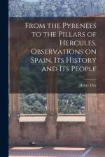 From the Pyrenees to the Pillars of Hercules [microform], Observations on Spain, Its History and Its People af Henry Day