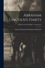 Abraham Lincoln's Habits; Abraham Lincoln's Habits - Temperance af Lincoln Financial Foundation Collection