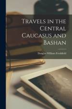 Travels in the Central Caucasus and Bashan af Douglas William Freshfield