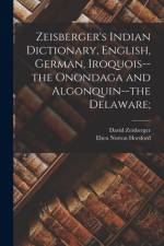 Zeisberger's Indian Dictionary, English, German, Iroquois--the Onondaga and Algonquin--the Delaware; af David Zeisberger