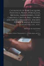 Catalogue of Rare Lacquers, Paintings, Prints, Porcelains, Bronzes, Embroideries, Ivory Carvings, Crystal Ball, Swords and Sword Ornaments, Ancient Pa af American Art Association