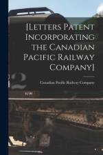 [Letters Patent Incorporating the Canadian Pacific Railway Company] [microform] af Canadian Pacific Railway Company
