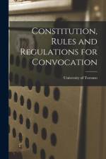 Constitution, Rules and Regulations for Convocation [microform] af University of Toronto