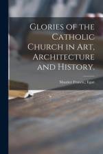 Glories of the Catholic Church in Art, Architecture and History. af Maurice Francis Egan