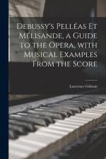 Debussy's Pelléas Et Mélisande, a Guide to the Opera, With Musical Examples From the Score af Lawrence Gilman