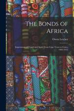 The Bonds of Africa: Impressions of Travel and Sport From Cape Town to Cairo, 1902-1912 af Owen Letcher
