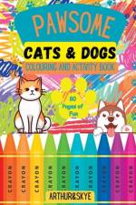 Pawsome Cats and Dogs Colouring and Activity Book: 80 pages of mazes, colouring, math puzzles, spot the difference and so much more! (Gift idea for bo af Arthur &. Skye