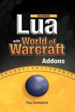 Beginning Lua with World of Warcraft Add-ons af Paul Emmerich