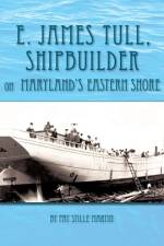 E. James Tull, Shipbuilder on Maryland's Eastern Shore af Pat Stille Martin