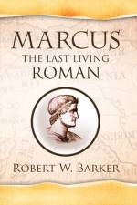 Marcus the Last Living Roman af Robert W. Barker