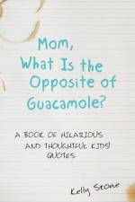 Mom, What Is the Opposite of Guacamole? af Kelly Stone