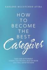 How to Become the Best Caregiver af Earlene McCutchen-Atiba