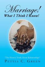 Marriage! What I Think I Know! af Pettia C Green
